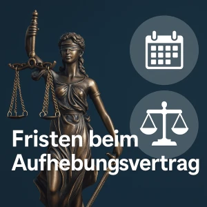 Aufhebungsvertrag Fristen